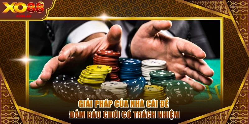 Giải pháp của nhà cái để đảm bảo chơi có trách nhiệm