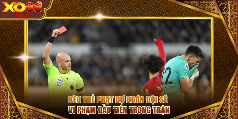 Kèo thẻ phạt dự đoán đội sẽ vi phạm đầu tiên trong trận