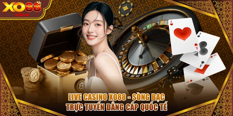 Live Casino XO88 - Sòng Bạc Trực Tuyến Đẳng Cấp Quốc Tế