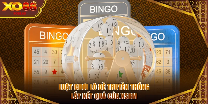 Luật chơi lô đề truyền thống lấy kết quả của XSBM