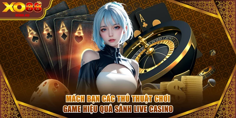 Mách bạn thủ thuật chơi game live casino hiệu quả