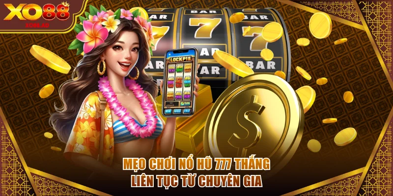 Mẹo chơi nổ hũ 777 thắng liên tục từ chuyên gia