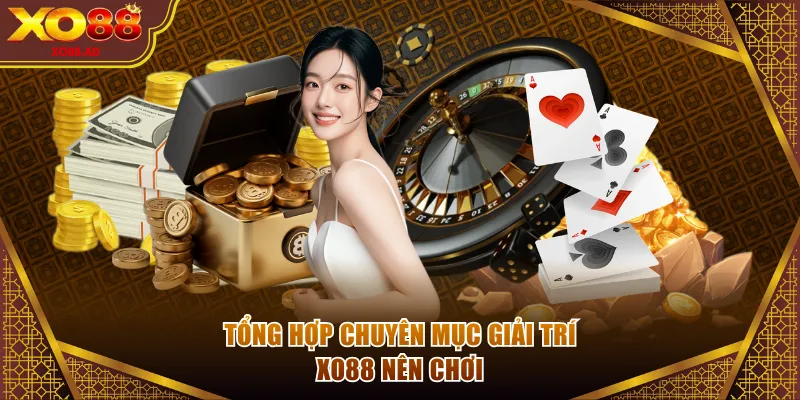 Tổng hợp chuyên mục giải trí XO88 nên chơi