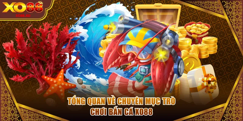 Tổng quan về chuyên mục trò chơi bắn cá XO88